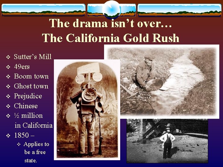 The drama isn’t over… The California Gold Rush v v v v Sutter’s Mill The drama isn’t over… The California Gold Rush v v v v Sutter’s Mill