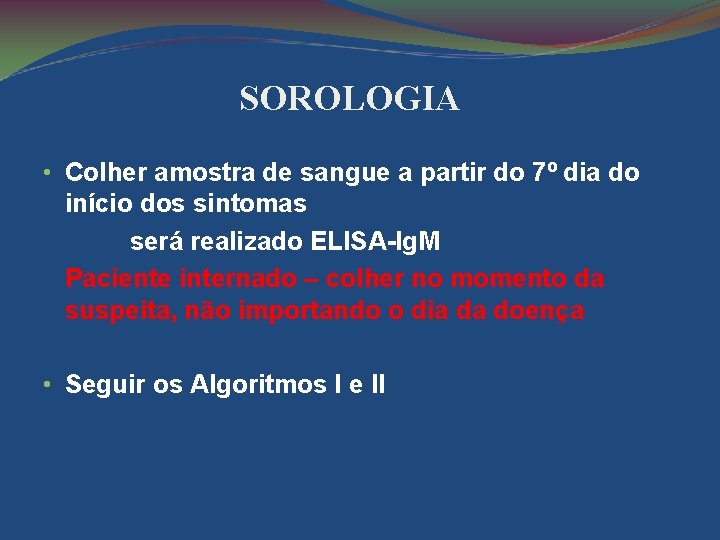 SOROLOGIA • Colher amostra de sangue a partir do 7º dia do início dos