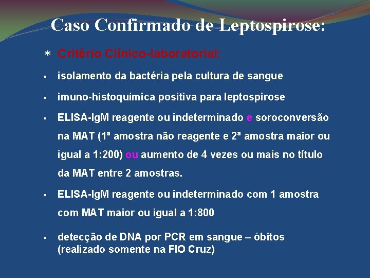 Caso Confirmado de Leptospirose: * Critério Clínico-laboratorial: § isolamento da bactéria pela cultura de