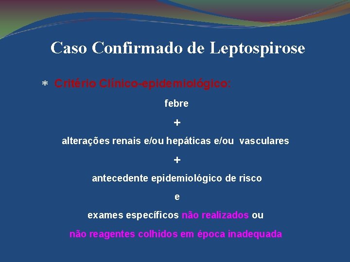 Caso Confirmado de Leptospirose * Critério Clínico-epidemiológico: febre + alterações renais e/ou hepáticas e/ou