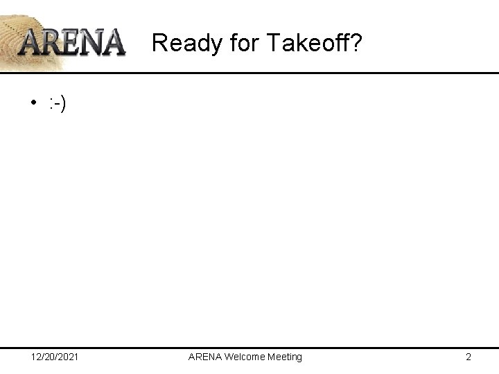 Ready for Takeoff? • : -) 12/20/2021 ARENA Welcome Meeting 2 