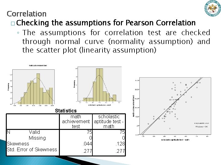 Correlation � Checking the assumptions for Pearson Correlation ◦ The assumptions for correlation test