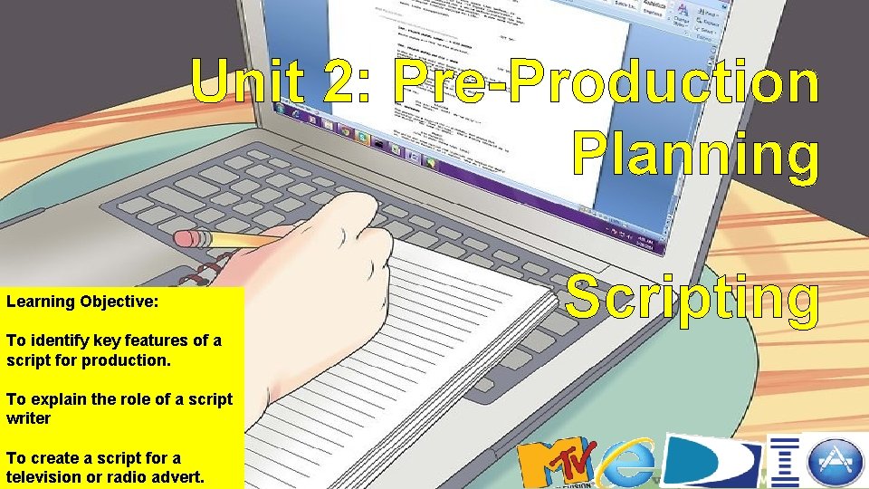 Unit 2: Pre-Production Planning Learning Objective: To identify key features of a script for