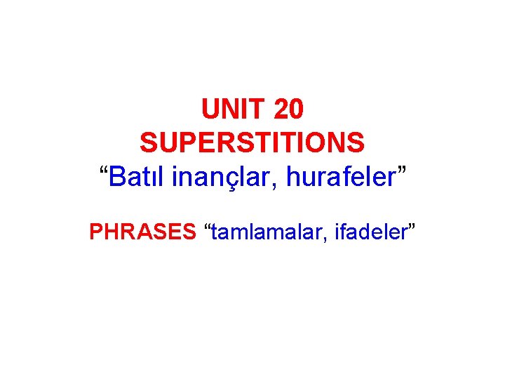 UNIT 20 SUPERSTITIONS “Batıl inançlar, hurafeler” PHRASES “tamlamalar, ifadeler” 