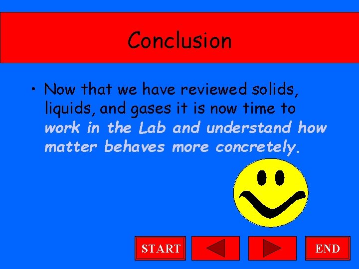 Conclusion • Now that we have reviewed solids, liquids, and gases it is now