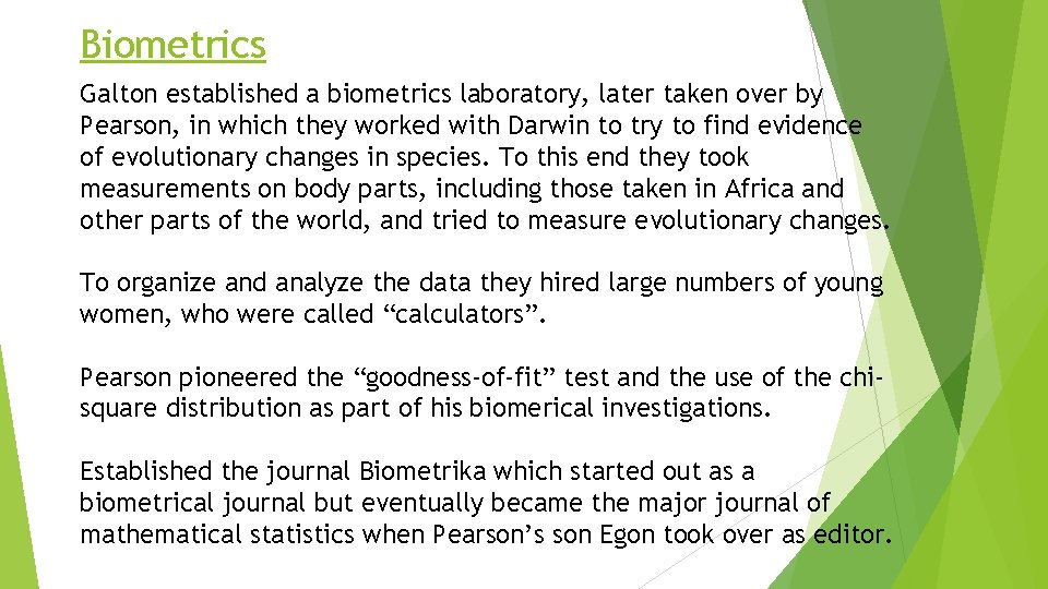 Biometrics Galton established a biometrics laboratory, later taken over by Pearson, in which they