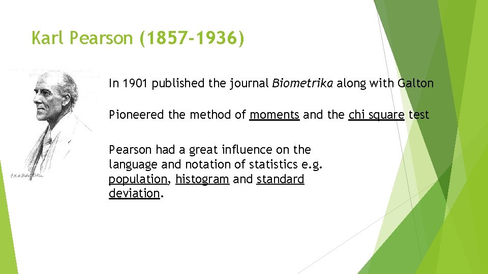 Karl Pearson (1857 -1936) In 1901 published the journal Biometrika along with Galton Pioneered