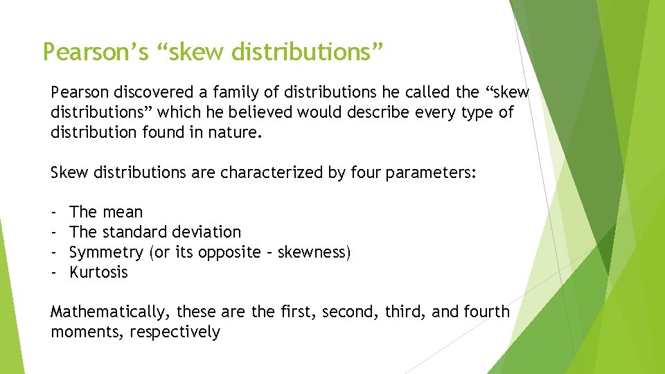 Pearson’s “skew distributions” Pearson discovered a family of distributions he called the “skew distributions”