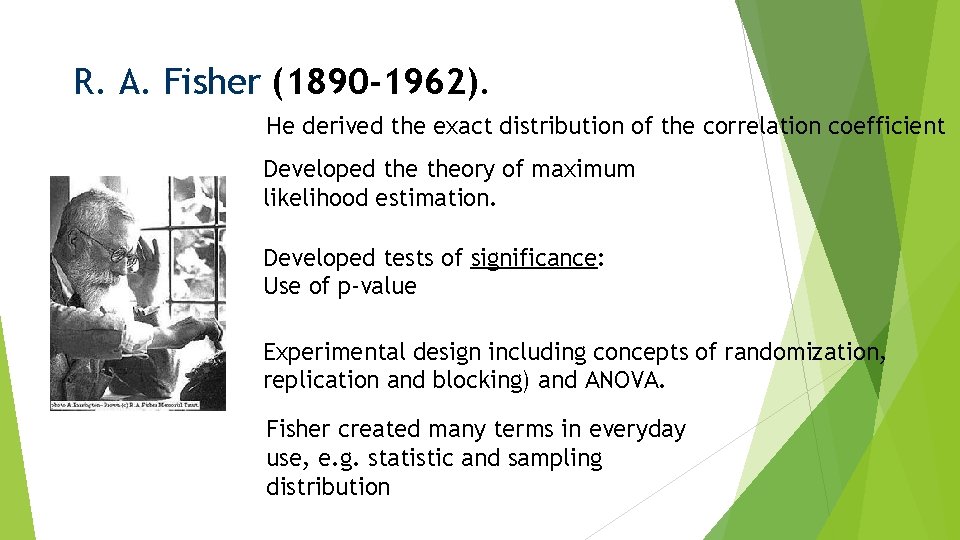 R. A. Fisher (1890 -1962). He derived the exact distribution of the correlation coefficient