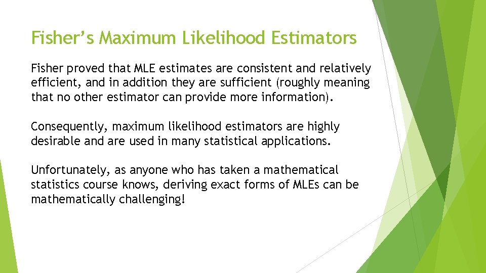 Fisher’s Maximum Likelihood Estimators Fisher proved that MLE estimates are consistent and relatively efficient,