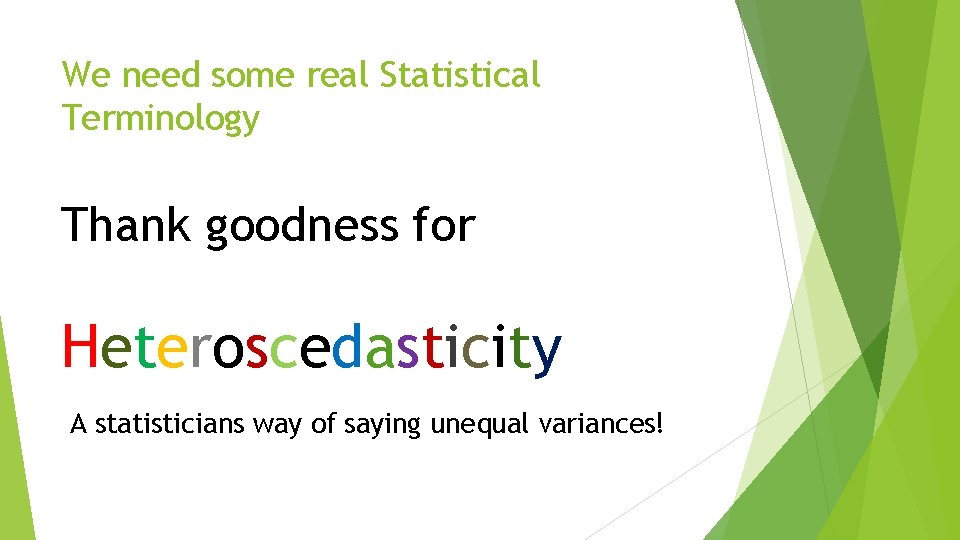 We need some real Statistical Terminology Thank goodness for Heteroscedasticity A statisticians way of