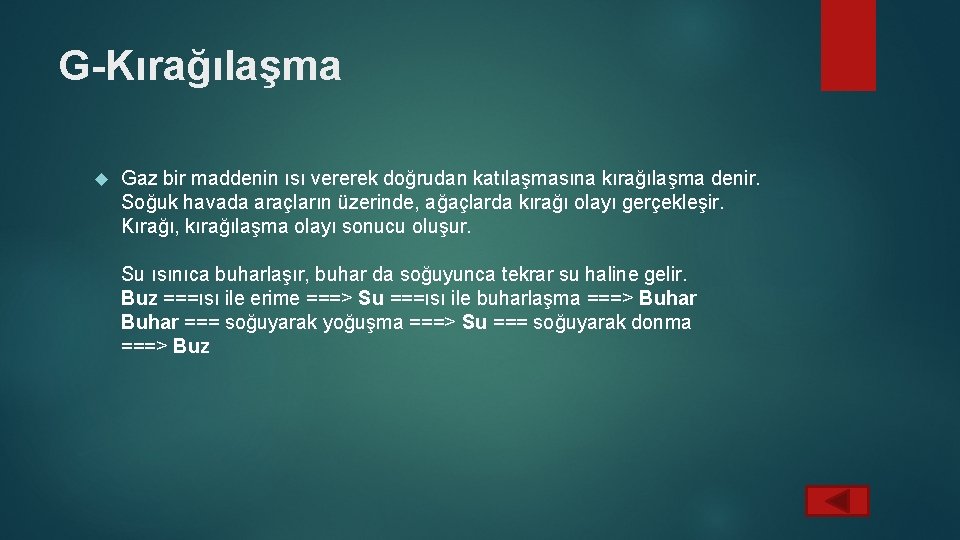 G-Kırağılaşma Gaz bir maddenin ısı vererek doğrudan katılaşmasına kırağılaşma denir. Soğuk havada araçların üzerinde,