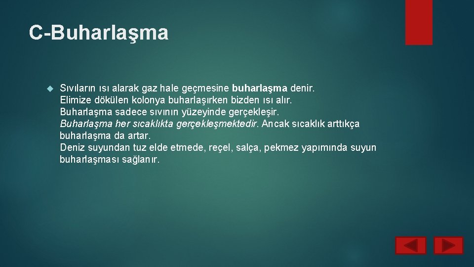 C-Buharlaşma Sıvıların ısı alarak gaz hale geçmesine buharlaşma denir. Elimize dökülen kolonya buharlaşırken bizden