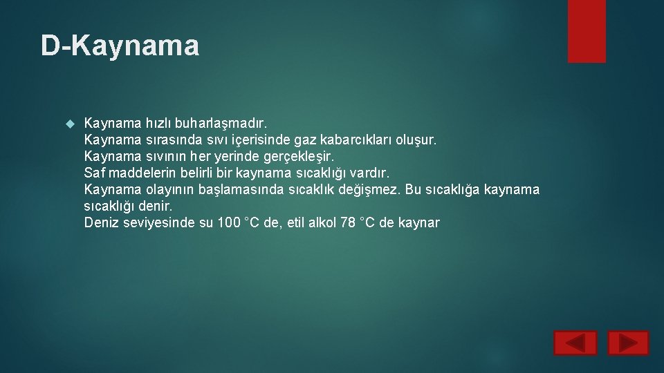 D-Kaynama hızlı buharlaşmadır. Kaynama sırasında sıvı içerisinde gaz kabarcıkları oluşur. Kaynama sıvının her yerinde