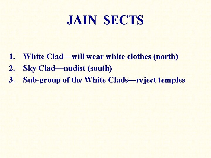 JAIN SECTS 1. White Clad—will wear white clothes (north) 2. Sky Clad—nudist (south) 3.