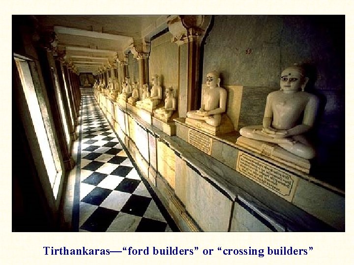 Tirthankaras—“ford builders” or “crossing builders” 