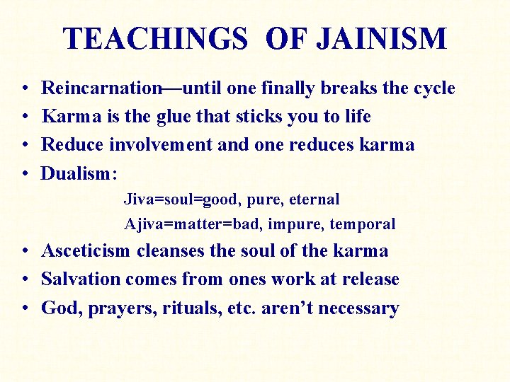 TEACHINGS OF JAINISM • • Reincarnation—until one finally breaks the cycle Karma is the