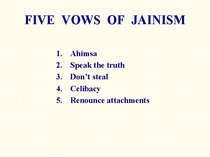 FIVE VOWS OF JAINISM 1. 2. 3. 4. 5. Ahimsa Speak the truth Don’t