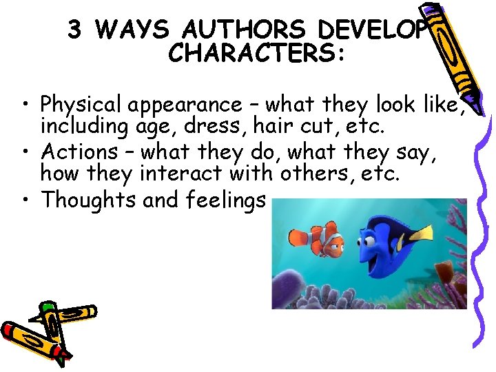 3 WAYS AUTHORS DEVELOP CHARACTERS: • Physical appearance – what they look like, including