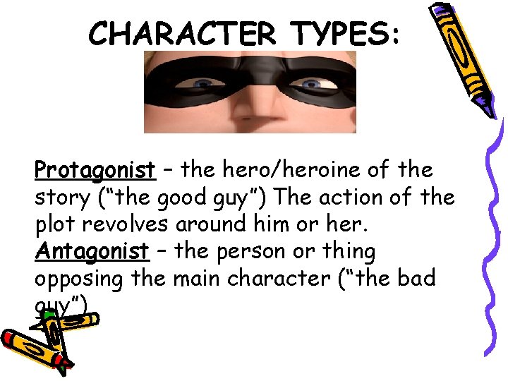 CHARACTER TYPES: Protagonist – the hero/heroine of the story (“the good guy”) The action