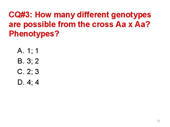 CQ#3: How many different genotypes are possible from the cross Aa x Aa? Phenotypes? CQ#3: How many different genotypes are possible from the cross Aa x Aa? Phenotypes?