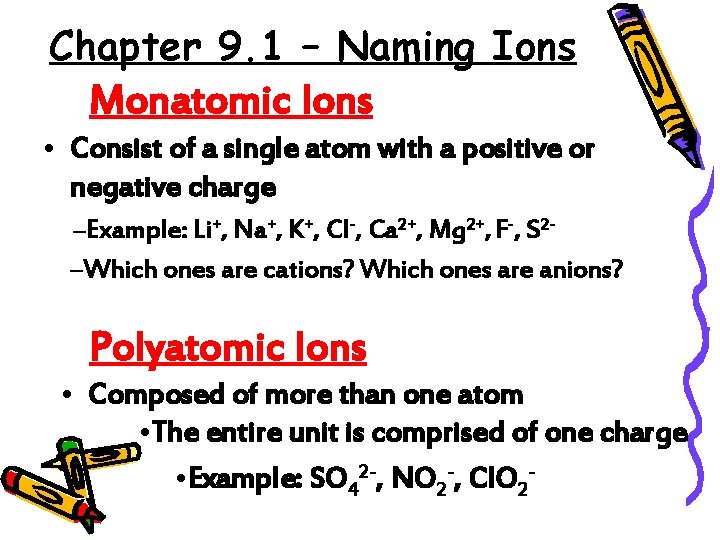 Chapter 9. 1 – Naming Ions Monatomic Ions • Consist of a single atom