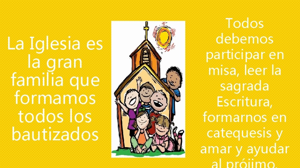 La Iglesia es la gran familia que formamos todos los bautizados Todos debemos participar