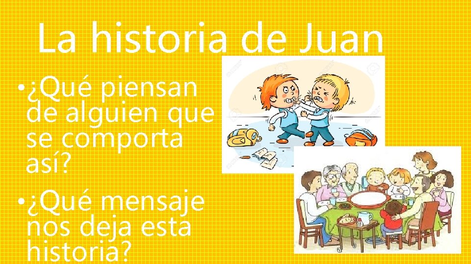 La historia de Juan • ¿Qué piensan de alguien que se comporta así? •