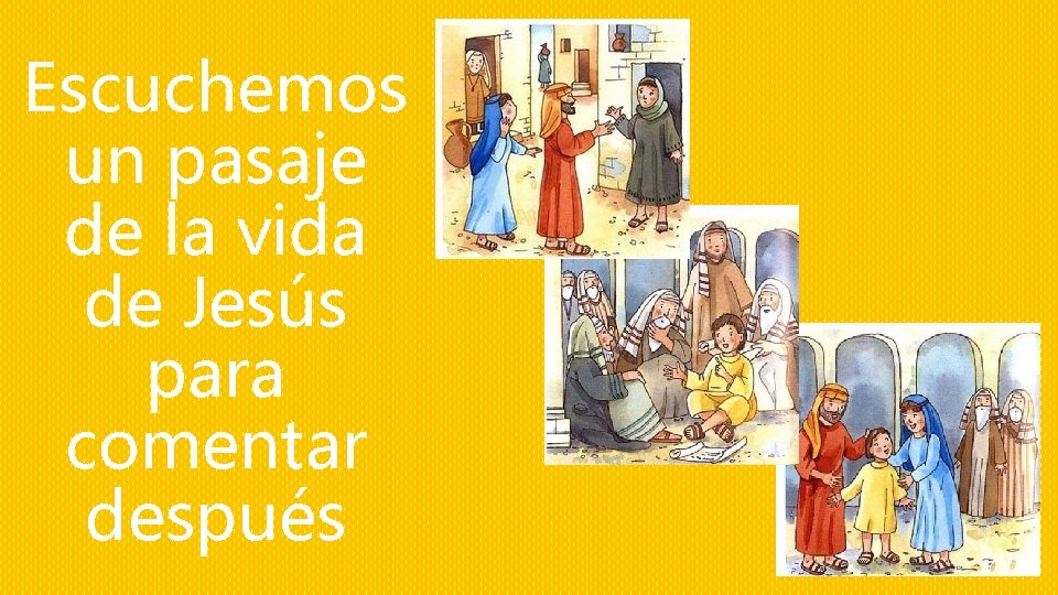 Escuchemos un pasaje de la vida de Jesús para comentar después 