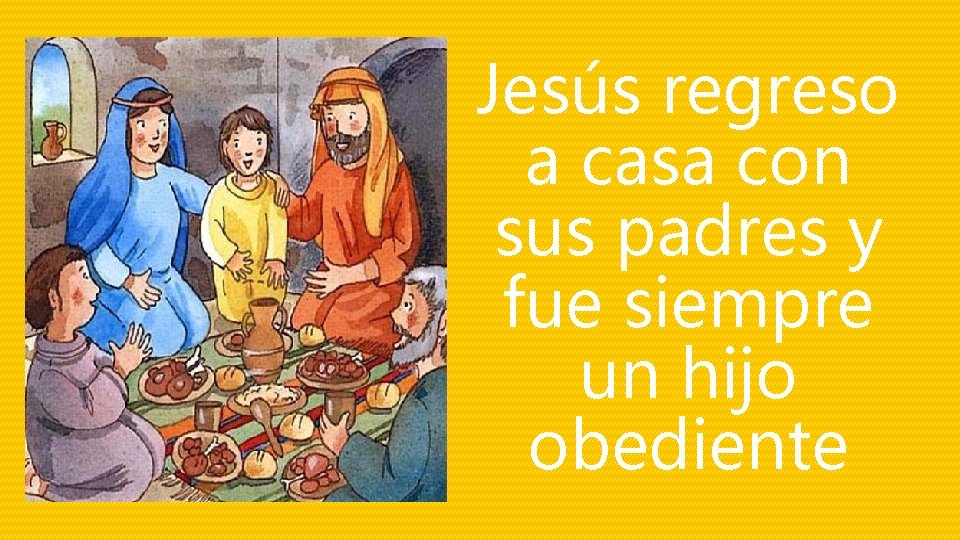 Jesús regreso a casa con sus padres y fue siempre un hijo obediente 