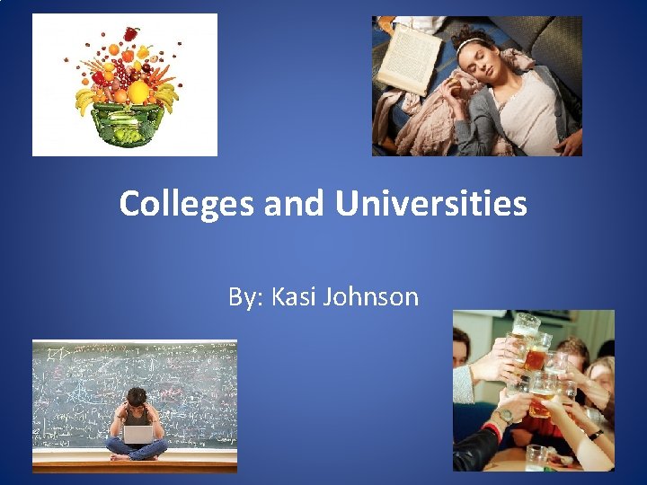 Colleges and Universities By: Kasi Johnson 