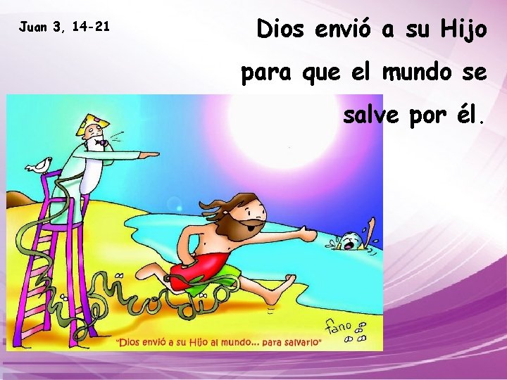 Juan 3, 14 -21 Dios envió a su Hijo para que el mundo se