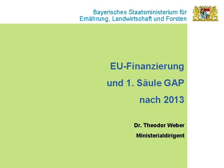 Bayerisches Staatsministerium für Ernährung, Landwirtschaft und Forsten EU-Finanzierung und 1. Säule GAP nach 2013