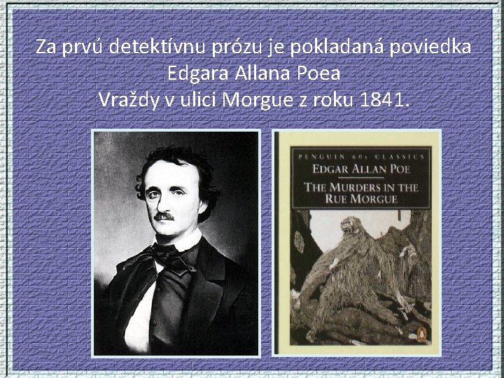 Za prvú detektívnu prózu je pokladaná poviedka Edgara Allana Poea Vraždy v ulici Morgue