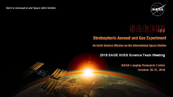 2018 SAGE III/ISS Science Team Meeting NASA Langley Research Center October 30 -31, 2018