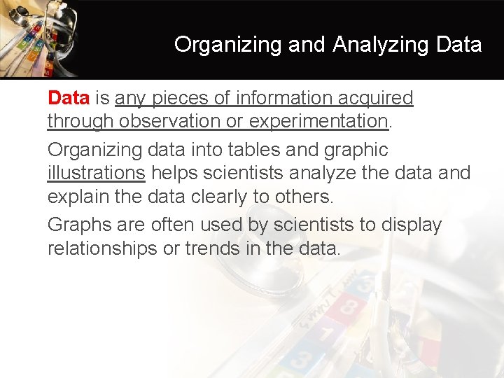Organizing and Analyzing Data • Data is any pieces of information acquired through observation