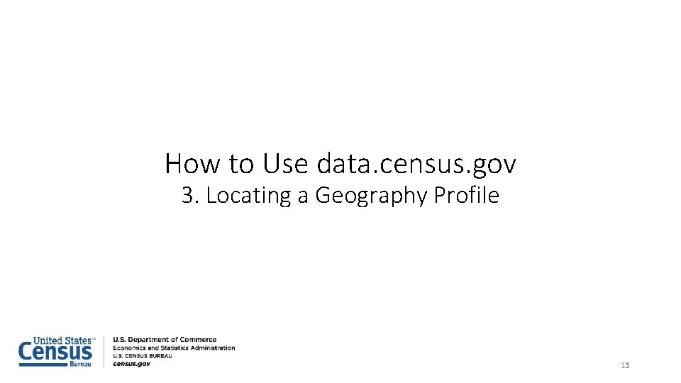 How to Use data. census. gov 3. Locating a Geography Profile 13 