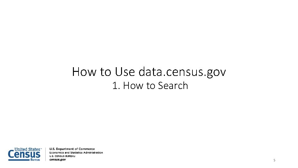 How to Use data. census. gov 1. How to Search 5 