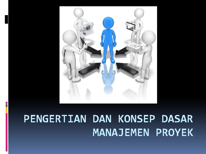 PENGERTIAN DAN KONSEP DASAR MANAJEMEN PROYEK 