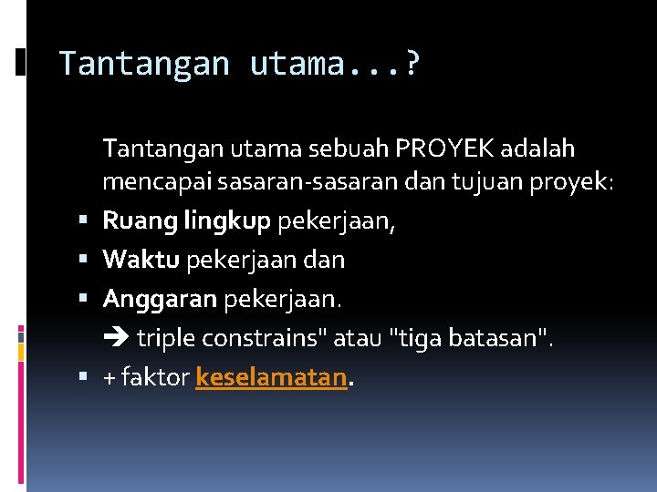 Tantangan utama. . . ? Tantangan utama sebuah PROYEK adalah mencapai sasaran-sasaran dan tujuan