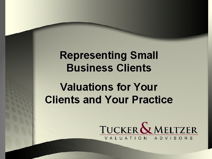 Representing Small Business Clients Valuations for Your Clients and Your Practice 