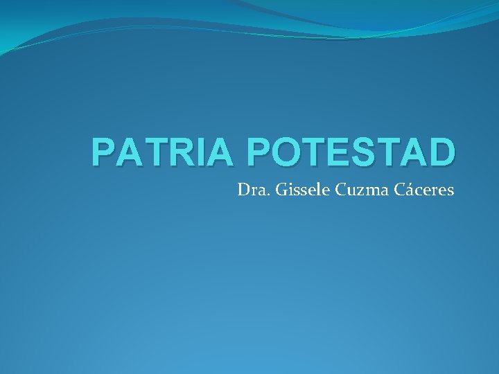 PATRIA POTESTAD Dra. Gissele Cuzma Cáceres 