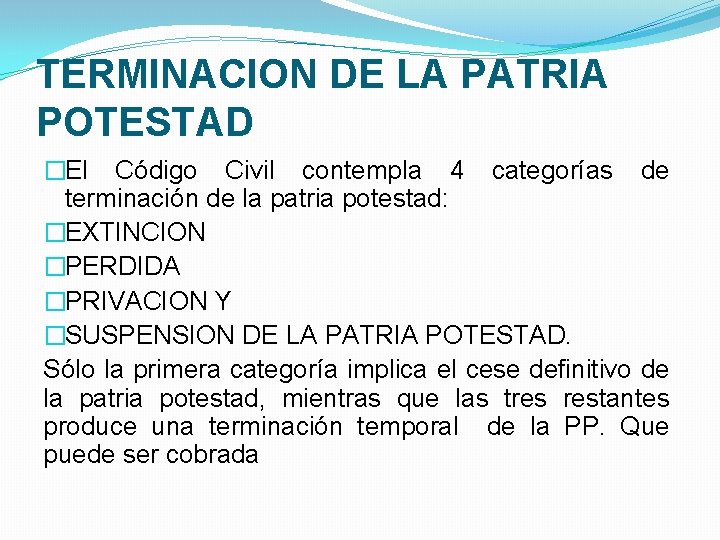 TERMINACION DE LA PATRIA POTESTAD �El Código Civil contempla 4 categorías de terminación de