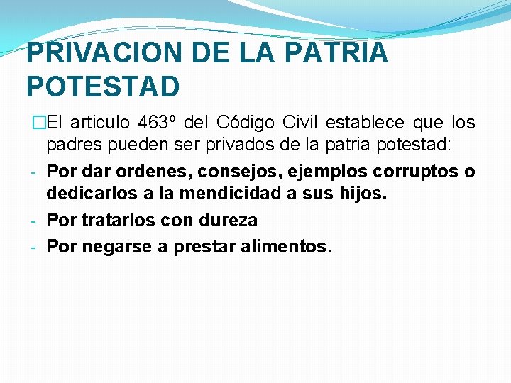 PRIVACION DE LA PATRIA POTESTAD �El articulo 463º del Código Civil establece que los