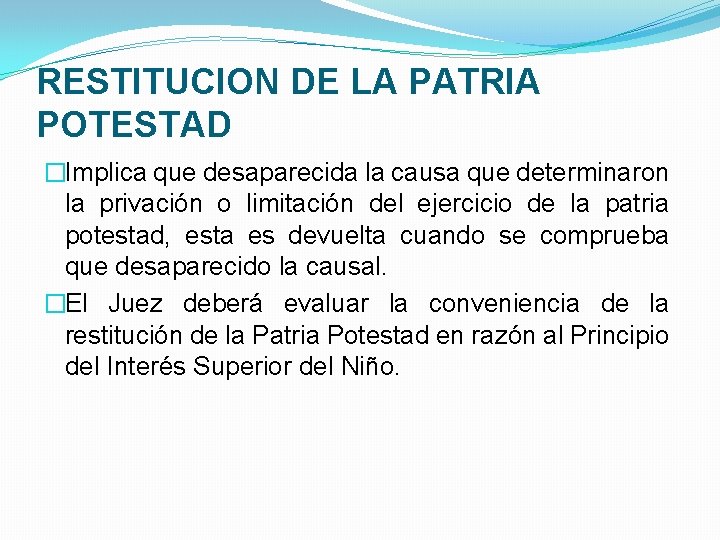RESTITUCION DE LA PATRIA POTESTAD �Implica que desaparecida la causa que determinaron la privación