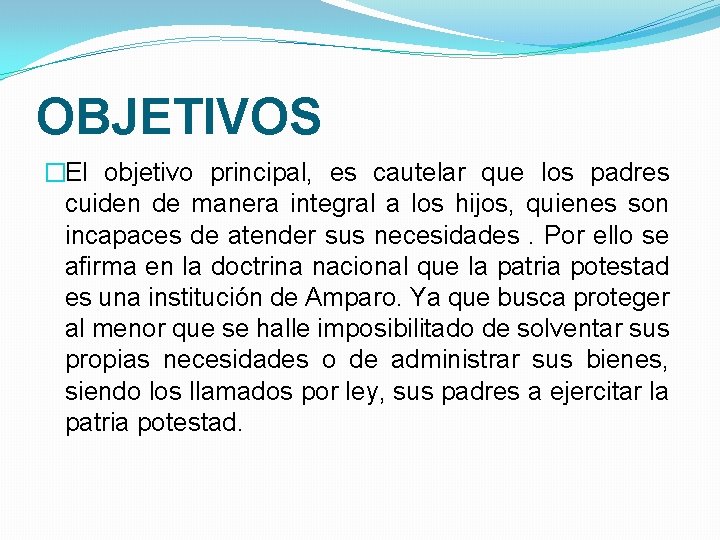 OBJETIVOS �El objetivo principal, es cautelar que los padres cuiden de manera integral a
