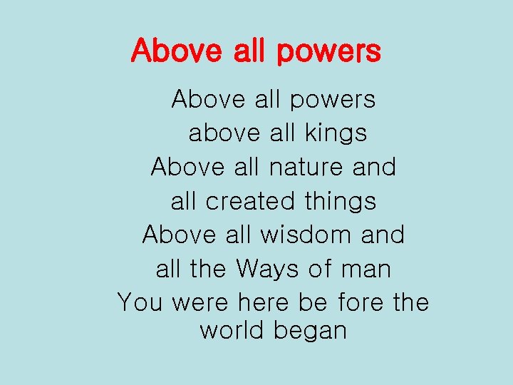 Above all powers above all kings Above all nature and all created things Above