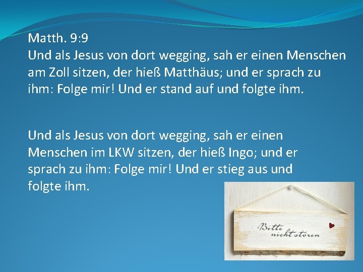 Matth. 9: 9 Und als Jesus von dort wegging, sah er einen Menschen am