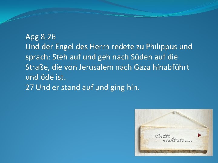 Apg 8: 26 Und der Engel des Herrn redete zu Philippus und sprach: Steh