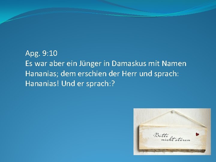 Apg. 9: 10 Es war aber ein Jünger in Damaskus mit Namen Hananias; dem